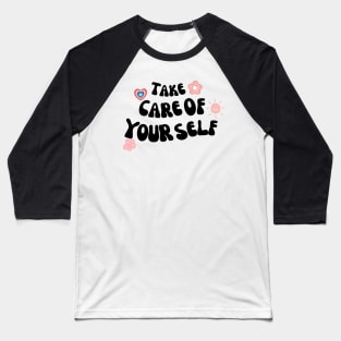 Take care of yourself Baseball T-Shirt